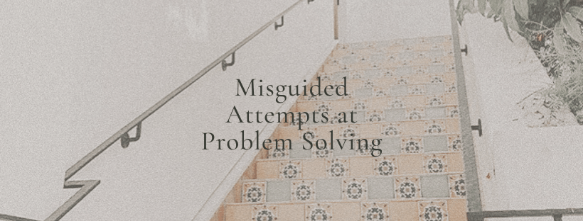 Misguided Attempts At Problem Solving